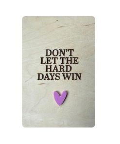 Ansichtkaart Hout/Acryl  | Don't let the hard days win